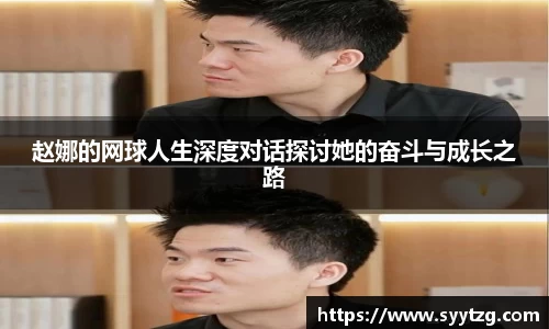 赵娜的网球人生深度对话探讨她的奋斗与成长之路